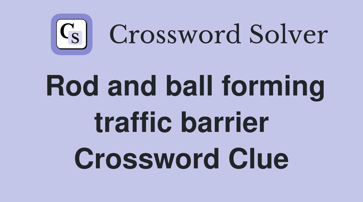 Rod and ball forming traffic barrier Crossword Clue Answers